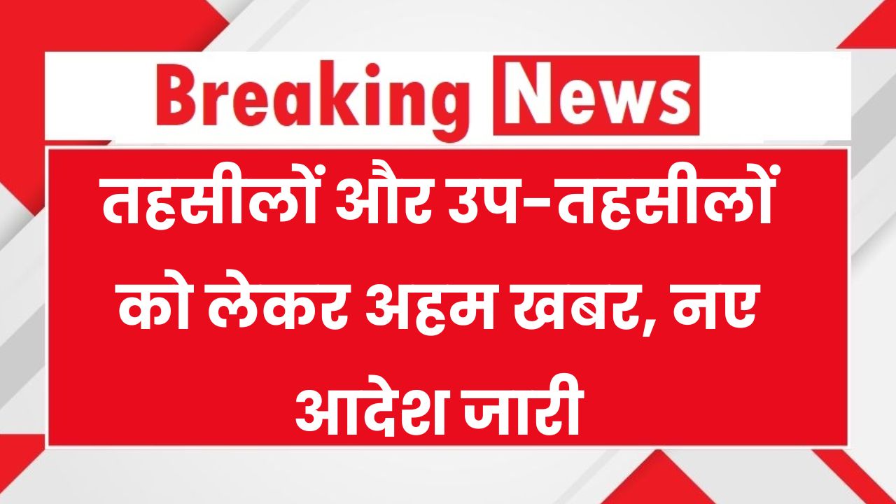 Govt New Orders: तहसील और उप तहसीलों के लिए तगड़ा झटका! सरकार ने जारी किए नए सख्त आदेश