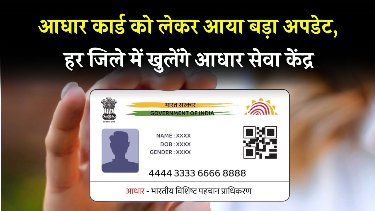 Aadhaar Card Update: हर जिले में खुलेंगे नए आधार सेवा केंद्र, जानें इसका फायदा आपको कैसे मिलेगा