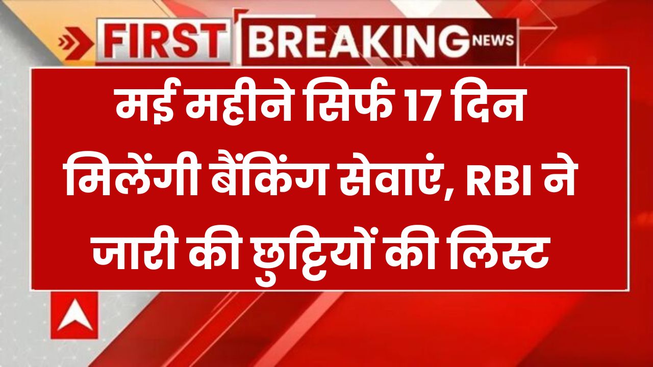 Bank Holidays May 2025: मई में सिर्फ 17 दिन खुलेंगे बैंक! चेक करें RBI की छुट्टियों की पूरी लिस्ट