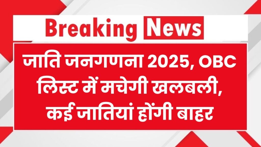 जातिवार जनगणना से OBC लिस्ट में हो सकता है बड़ा बदलाव, कई जातियां होंगी बाहर Caste Census 2025 Impact 1 जातिवार जनगणना से OBC लिस्ट में हो सकता है बड़ा बदलाव, कई जातियां होंगी बाहर Caste Census 2025 Impact