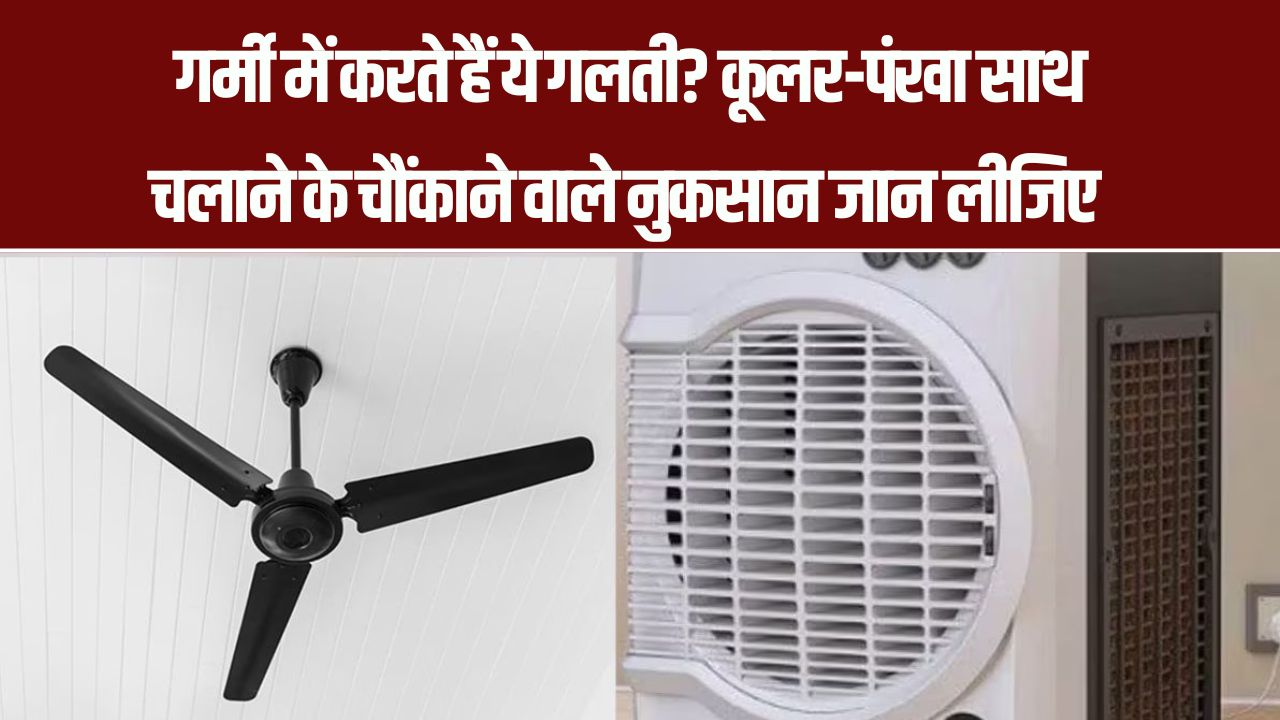 Cooler और Ceiling Fan साथ में चला कर सोते हैं? इस आदत के चौंकाने वाले साइड इफेक्ट्स भी जान लो