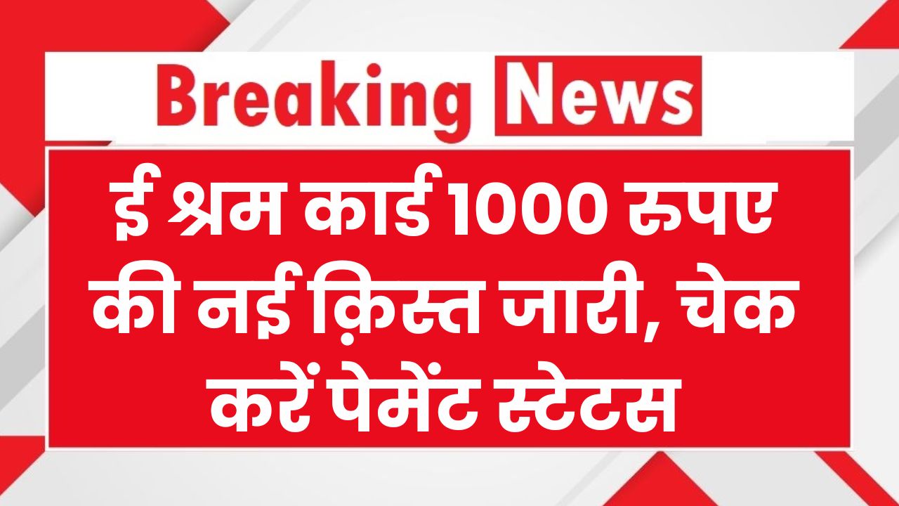 E Shram Card Payment Status: ई श्रम कार्ड 1000 रुपए की नई क़िस्त जारी, ऐसे करें पेमेंट स्टेटस चेक