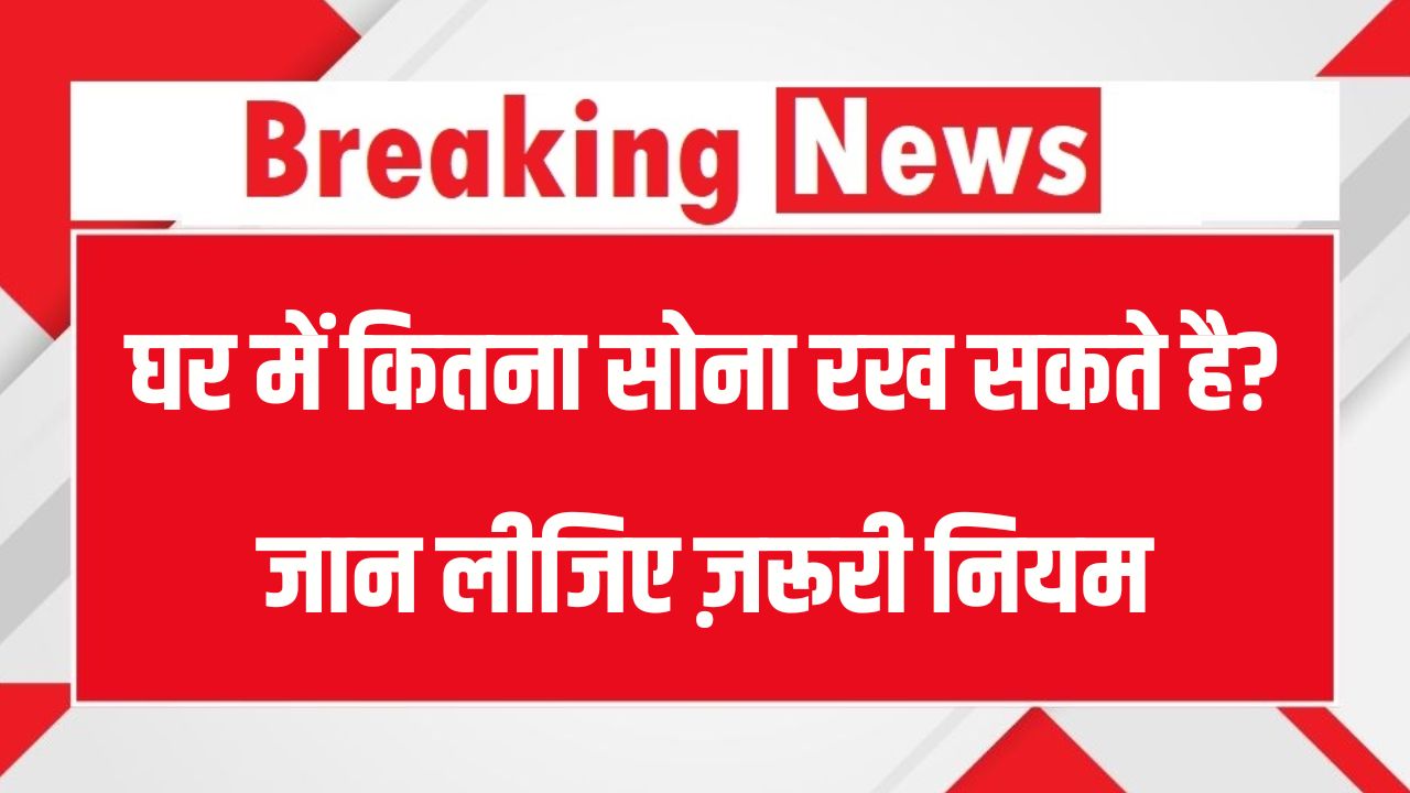 Gold Storage Rules in India: घर में कितना सोना रखना है लीगल? नियम जानिए वरना पड़ सकते हैं मुसीबत में
