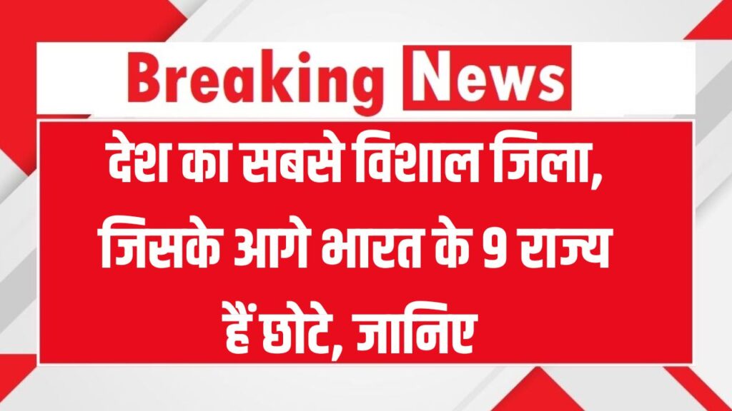 India’s Largest District: देश का सबसे बड़ा जिला, जो 9 राज्यों से भी बड़ा है – जानें नाम और लोकेशन 1 India’s Largest District: देश का सबसे बड़ा जिला, जो 9 राज्यों से भी बड़ा है – जानें नाम और लोकेशन