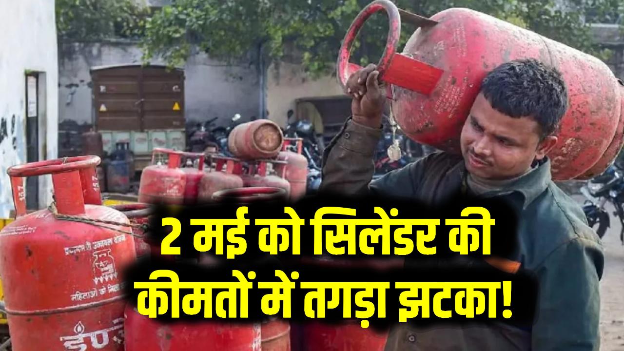 LPG Price Today: 2 मई को सिलेंडर की कीमतों में तगड़ा झटका! जानिए आपके शहर में कितना महंगा हुआ गैस