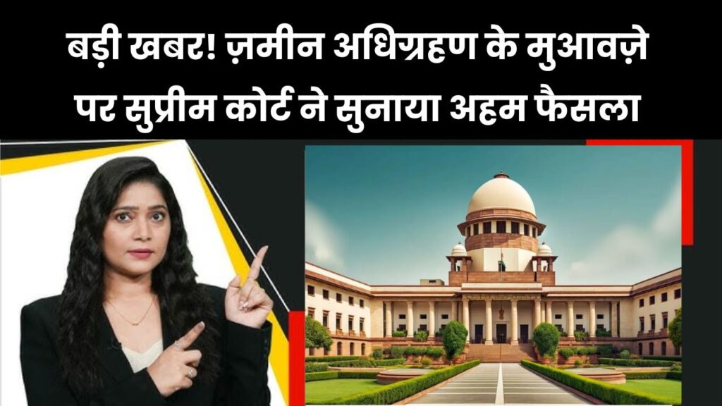 Land Acquisition Verdict: जमीन अधिग्रहण पर सुप्रीम कोर्ट का बड़ा फैसला, बताया कैसे तय होगा मुआवजा 1 Land Acquisition Verdict: जमीन अधिग्रहण पर सुप्रीम कोर्ट का बड़ा फैसला, बताया कैसे तय होगा मुआवजा