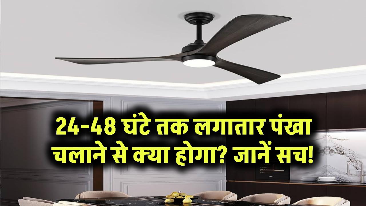 24-48 घंटे तक लगातार पंखा चलाने से क्या होगा? जानें सच!