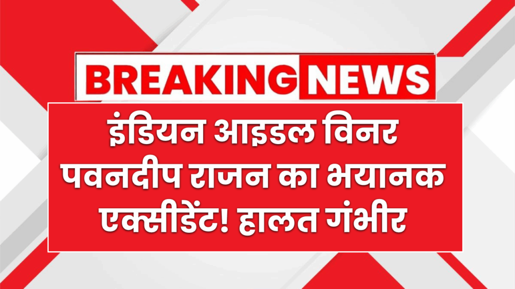 इंडियन आइडल विनर पवनदीप राजन का भयानक एक्सीडेंट! हालत गंभीर, जानें क्या हैं हालत 1 इंडियन आइडल विनर पवनदीप राजन का भयानक एक्सीडेंट! हालत गंभीर, जानें क्या हैं हालत